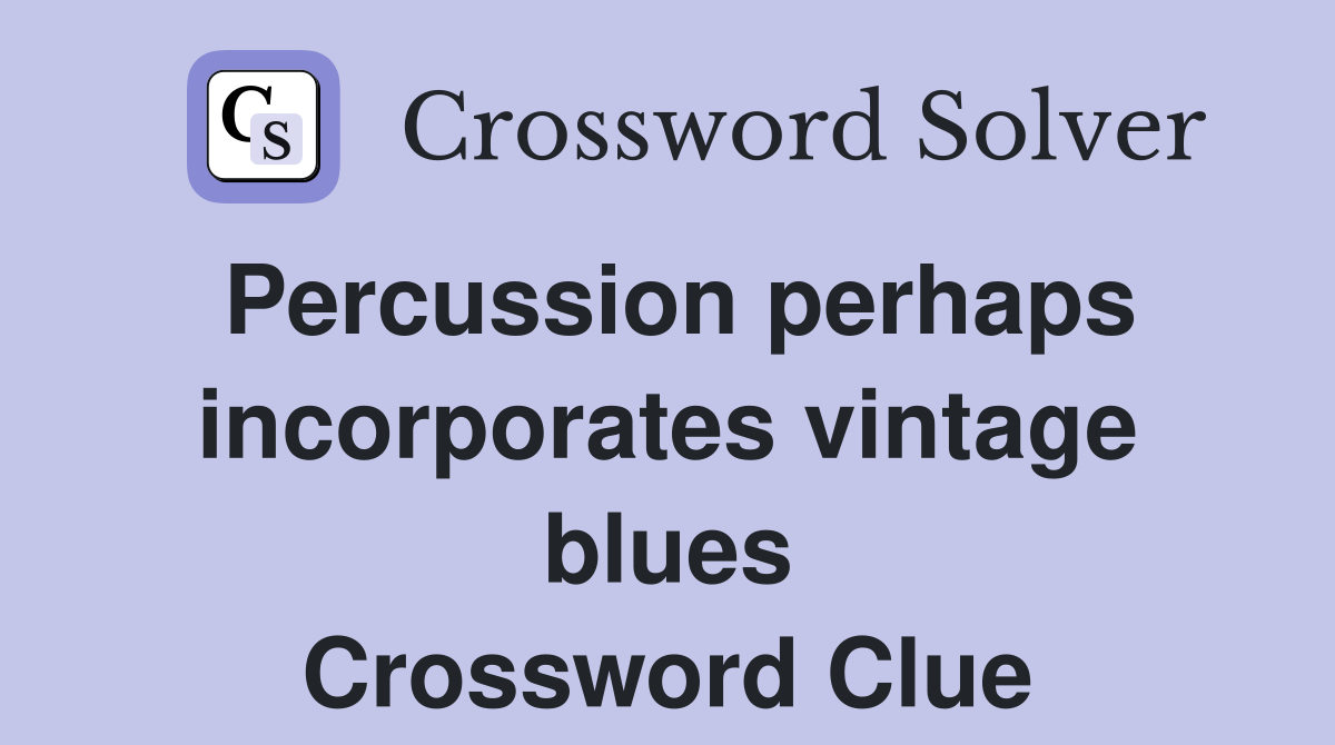 Percussion perhaps incorporates vintage blues Crossword Clue