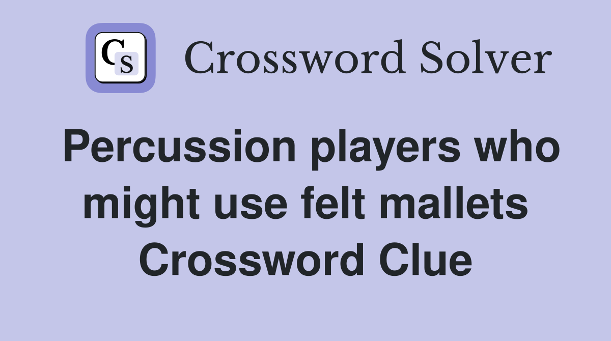 Percussion players who might use felt mallets Crossword Clue