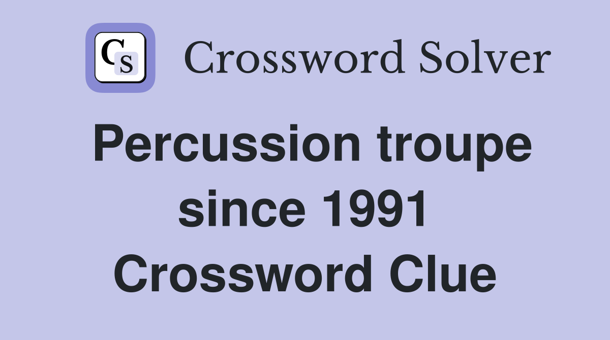 Percussion troupe since 1991 Crossword Clue