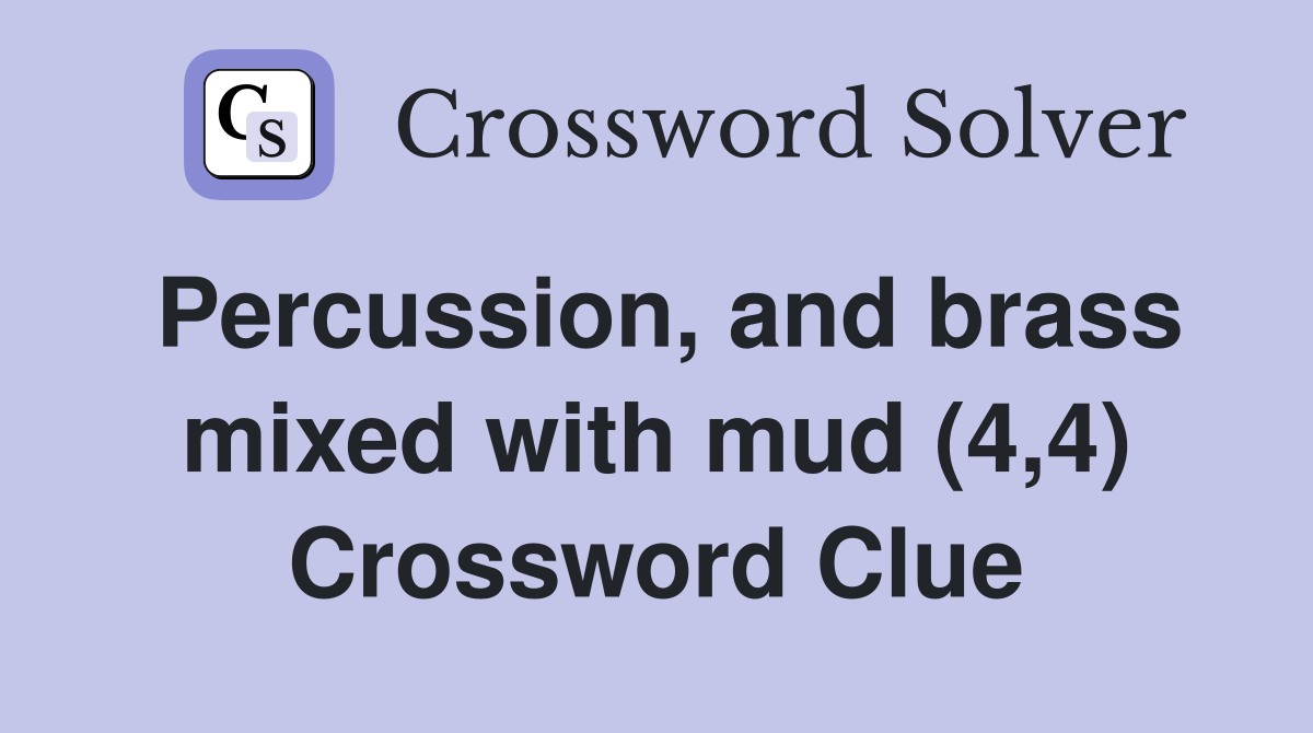 Percussion, and brass mixed with mud (4,4) Crossword Clue