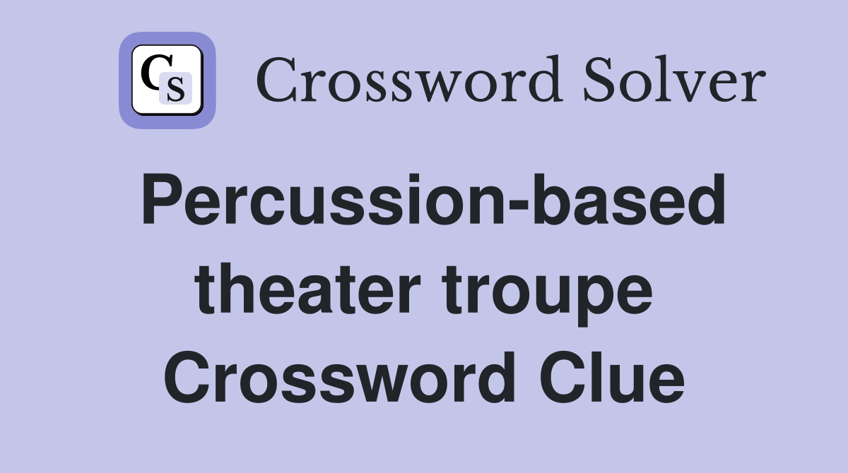 Percussion-based theater troupe Crossword Clue