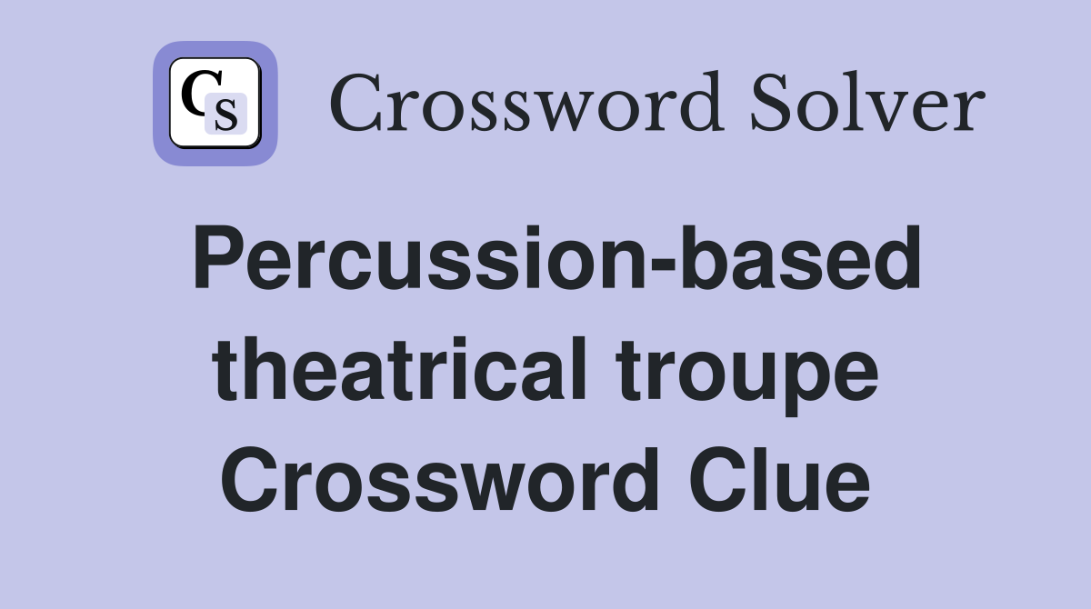 Percussion-based theatrical troupe Crossword Clue