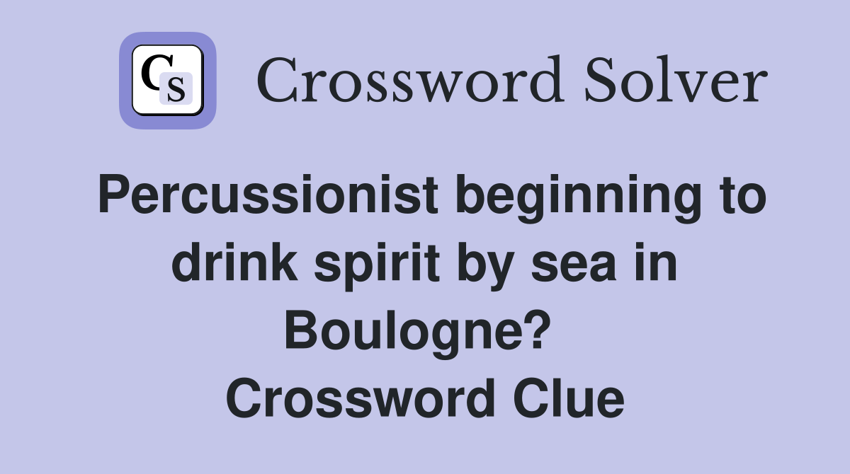 Percussionist beginning to drink spirit by sea in Boulogne?  Crossword Clue