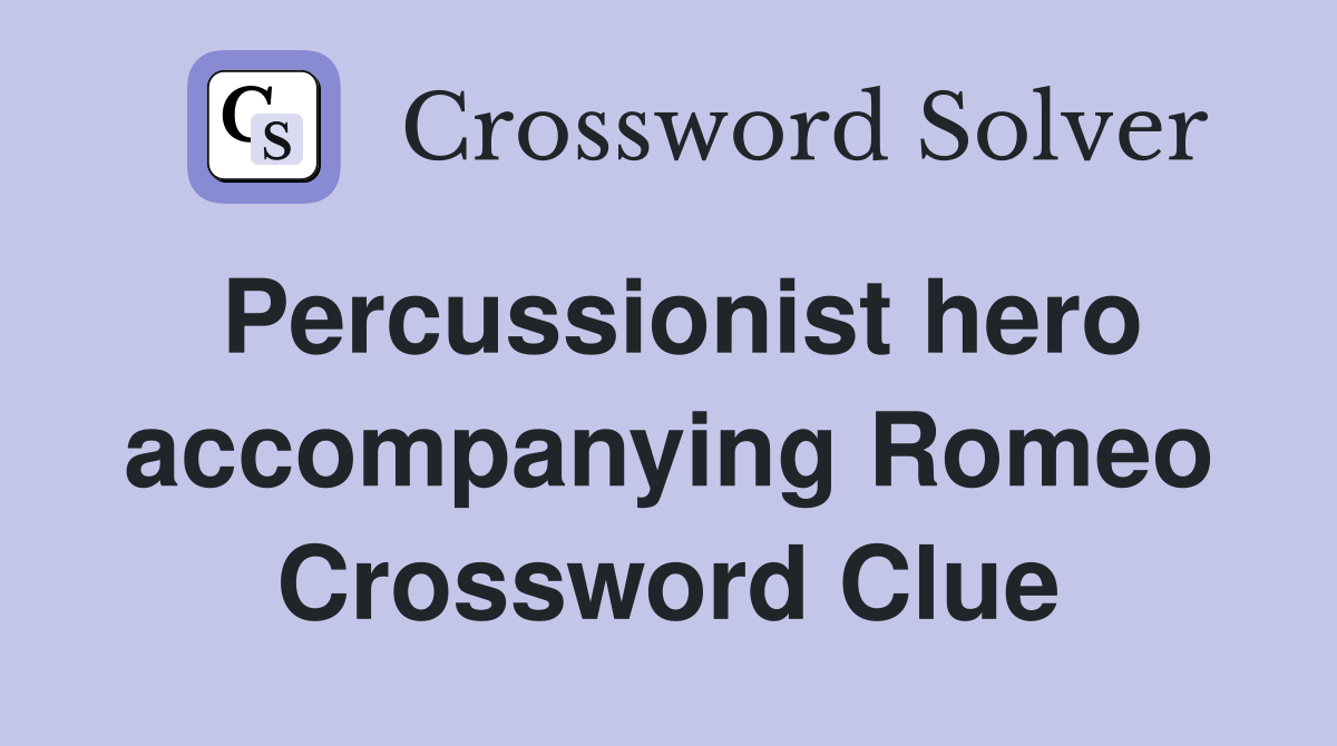 Percussionist hero accompanying Romeo Crossword Clue