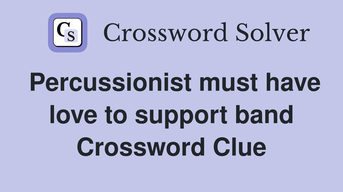 Percussionist must have love to support band Crossword Clue