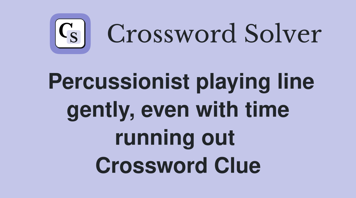 Percussionist playing line gently, even with time running out  Crossword Clue