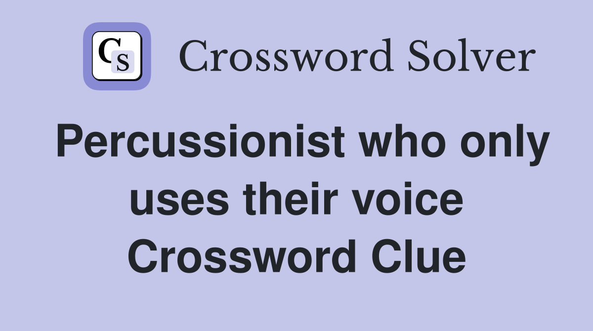 Percussionist who only uses their voice Crossword Clue