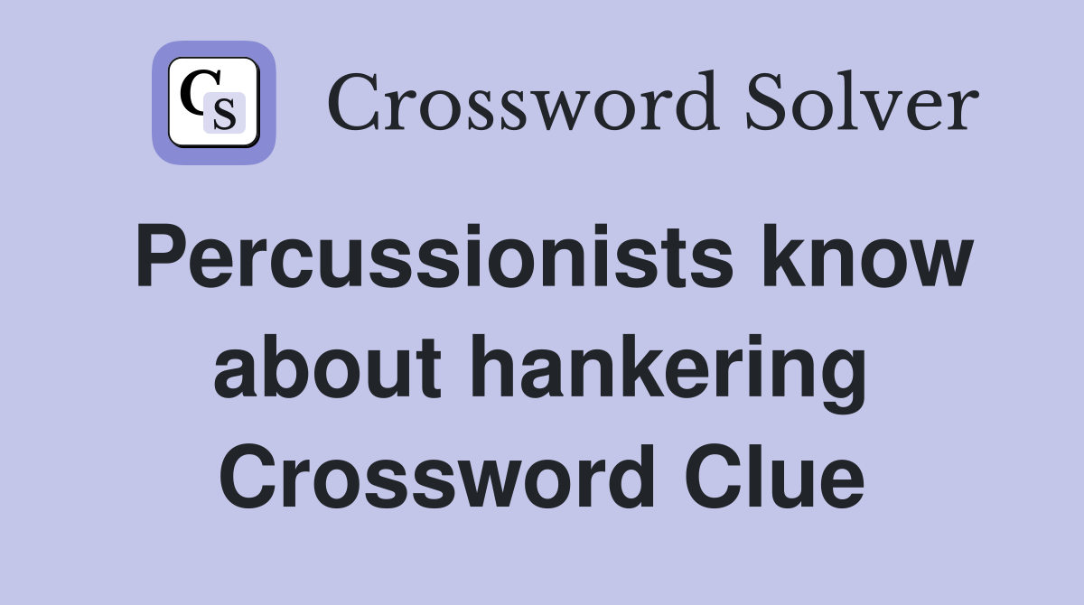 Percussionists know about hankering Crossword Clue