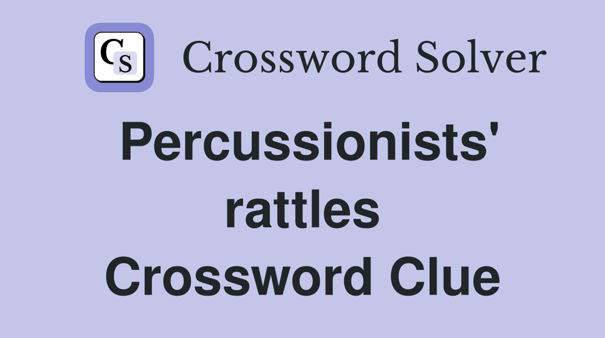 Percussionists' rattles Crossword Clue