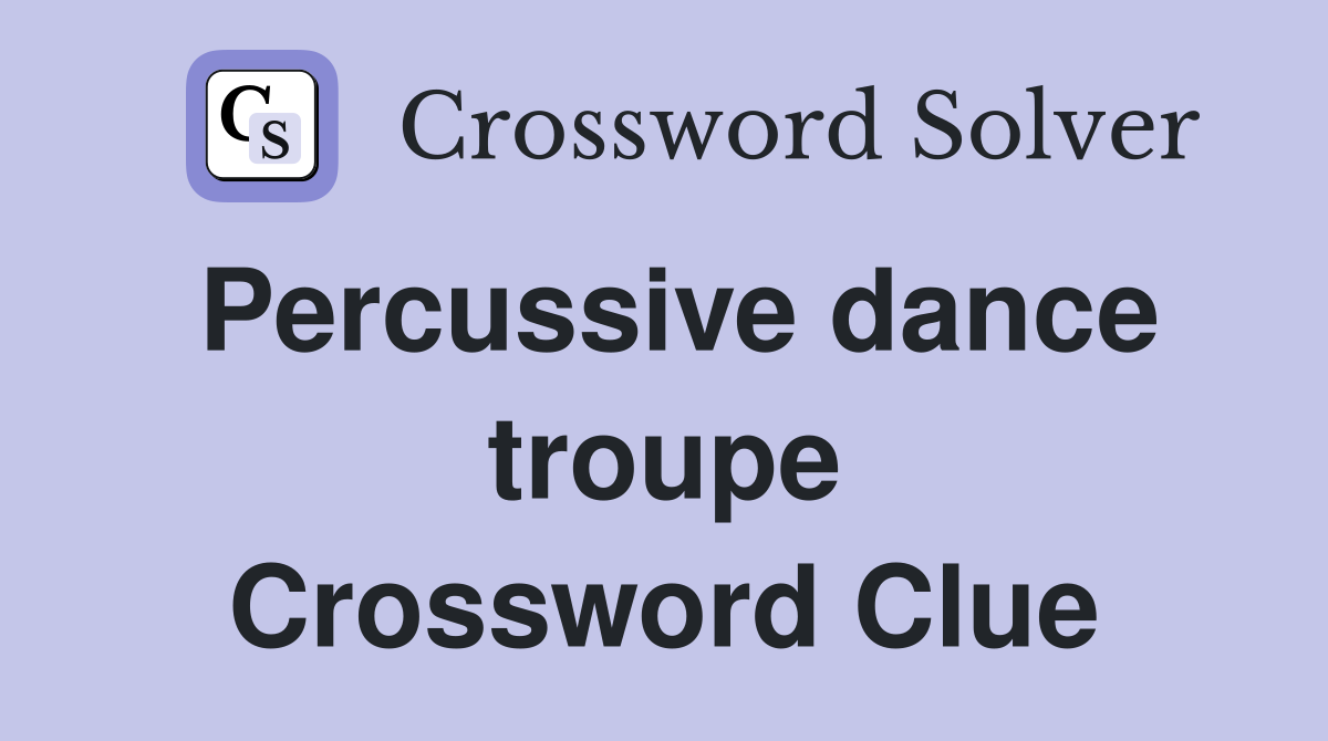 Percussive dance troupe Crossword Clue