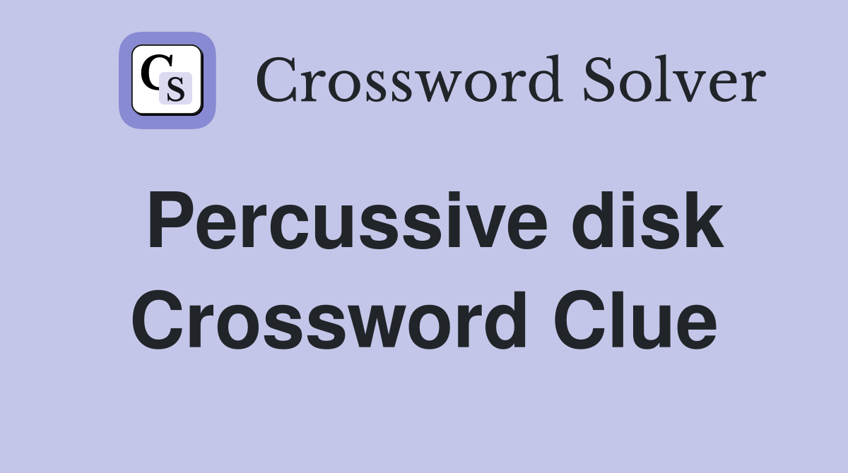 Percussive disk Crossword Clue