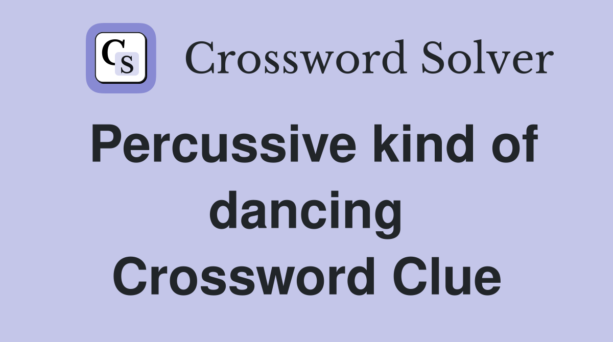 Percussive kind of dancing Crossword Clue
