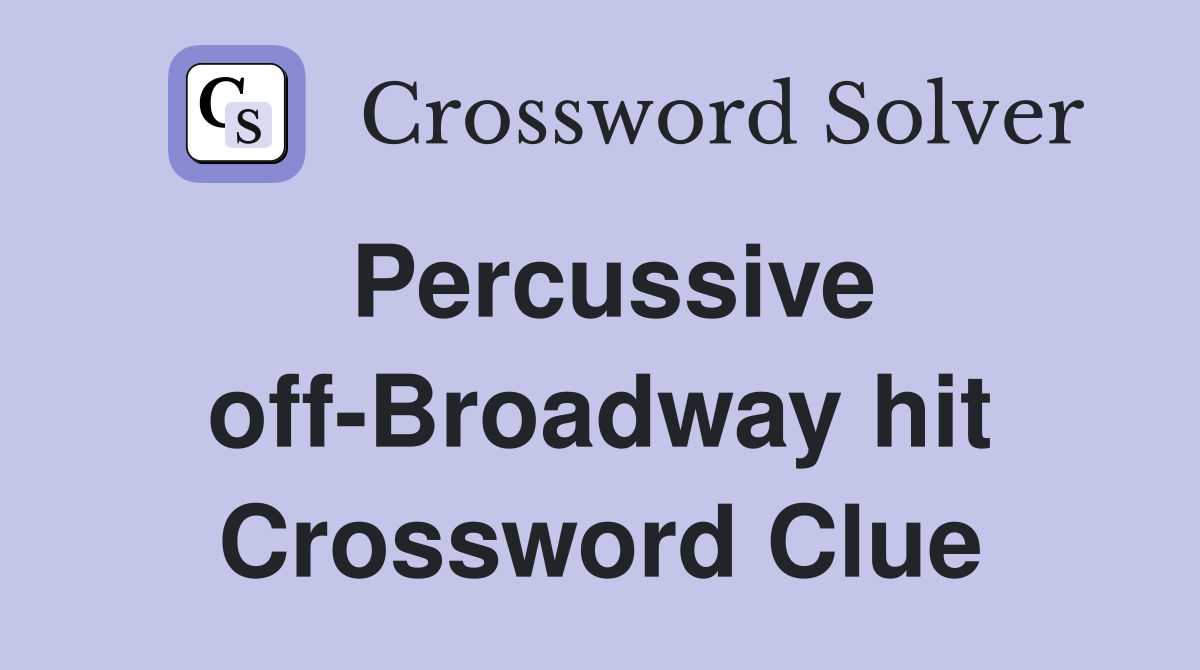 Percussive off-Broadway hit Crossword Clue