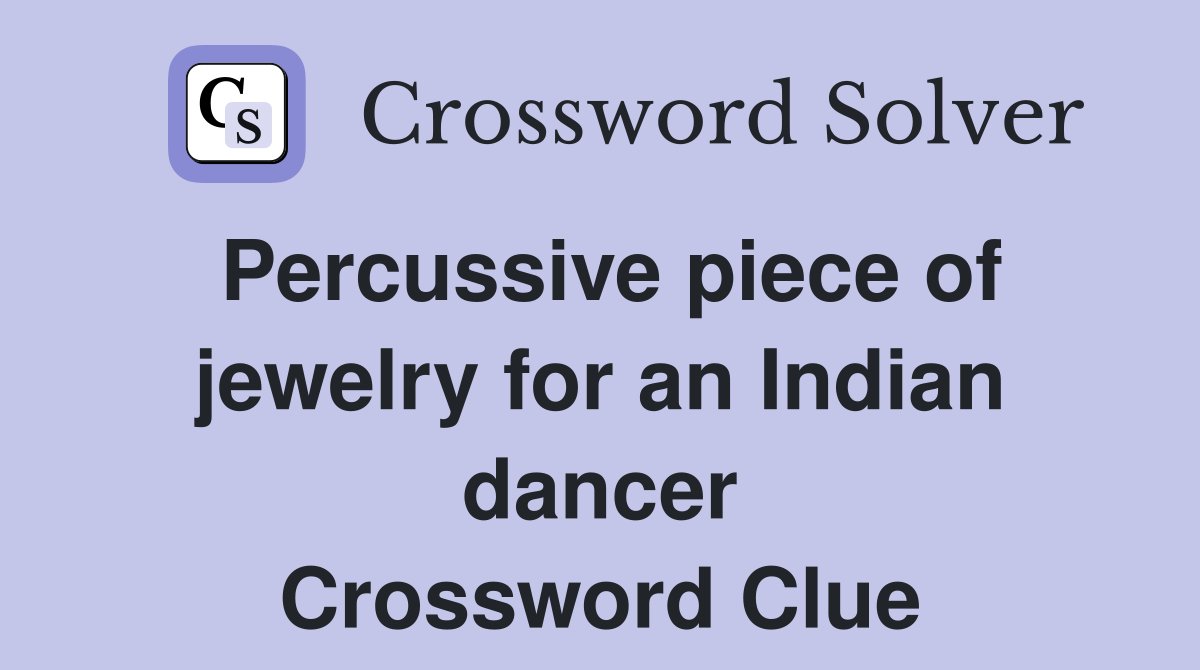 Percussive piece of jewelry for an Indian dancer Crossword Clue