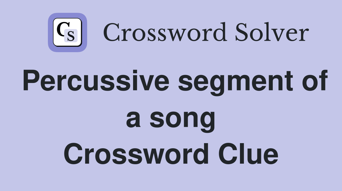 Percussive segment of a song Crossword Clue