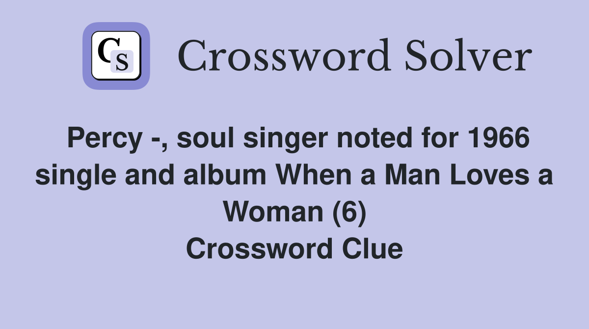 Percy -, soul singer noted for 1966 single and album When a Man Loves a Woman (6) Crossword Clue