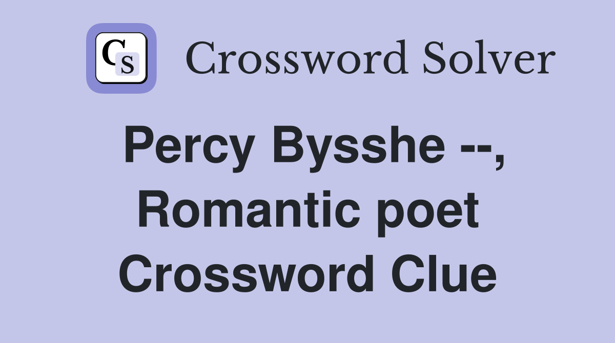 Percy Bysshe --, Romantic poet Crossword Clue