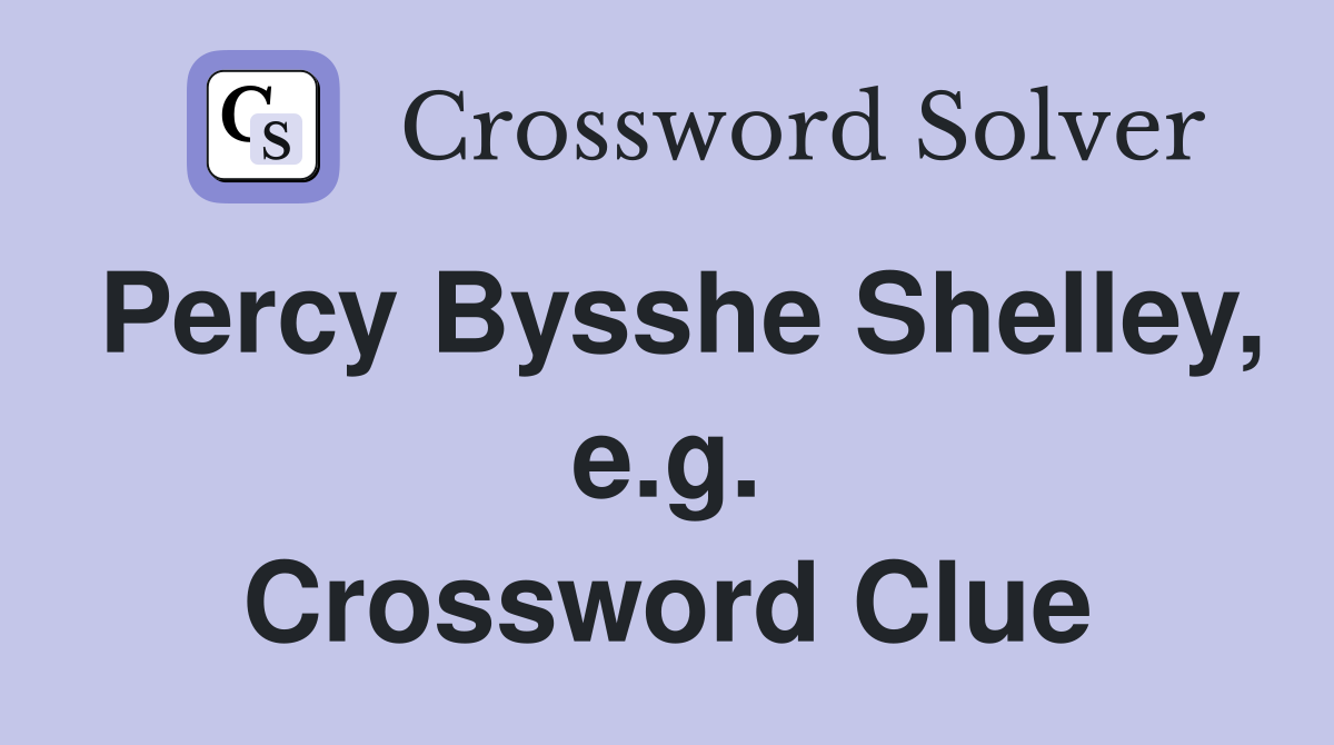 Percy Bysshe Shelley, e.g. Crossword Clue