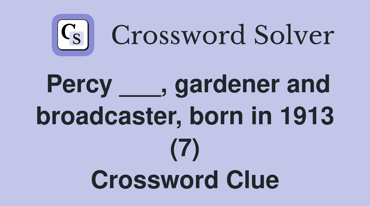 Percy ___, gardener and broadcaster, born in 1913 (7) Crossword Clue