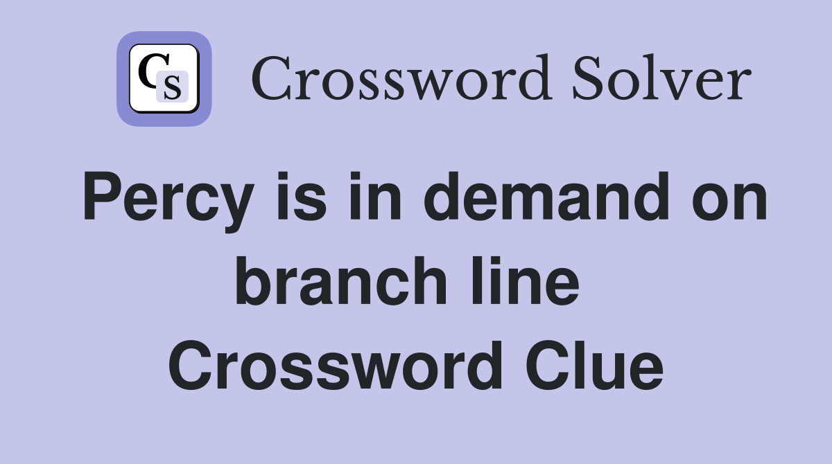Percy is in demand on branch line  Crossword Clue