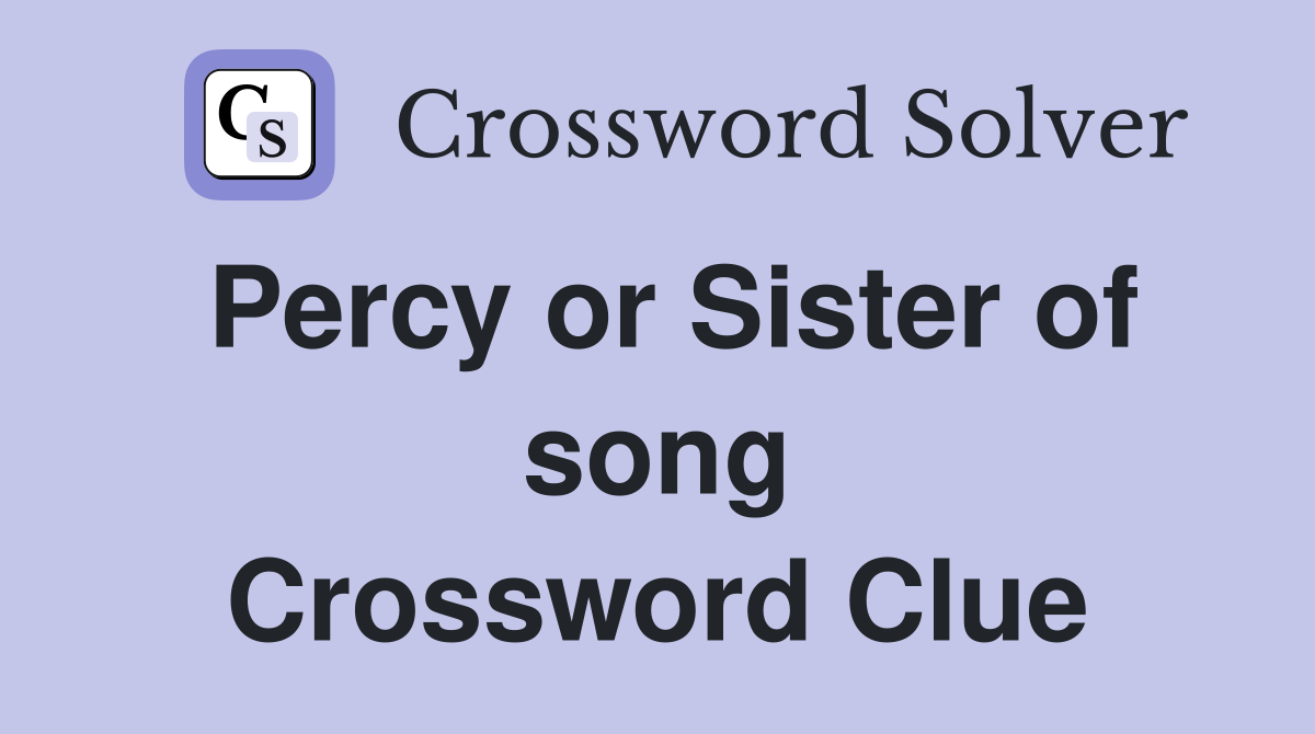 Percy or Sister of song Crossword Clue