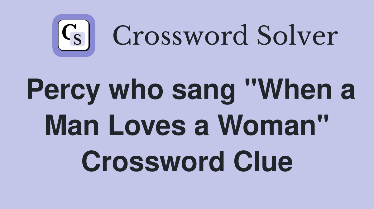 Percy who sang "When a Man Loves a Woman" Crossword Clue