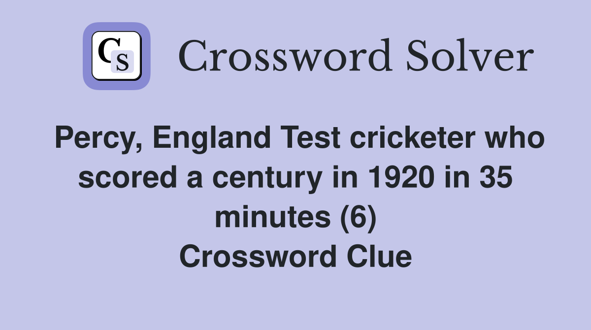 Percy, England Test cricketer who scored a century in 1920 in 35 minutes (6) Crossword Clue