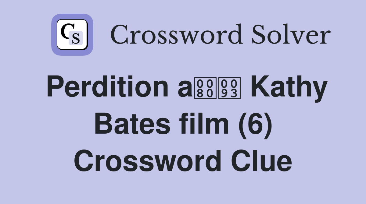 Perdition a Kathy Bates film (6) Crossword Clue