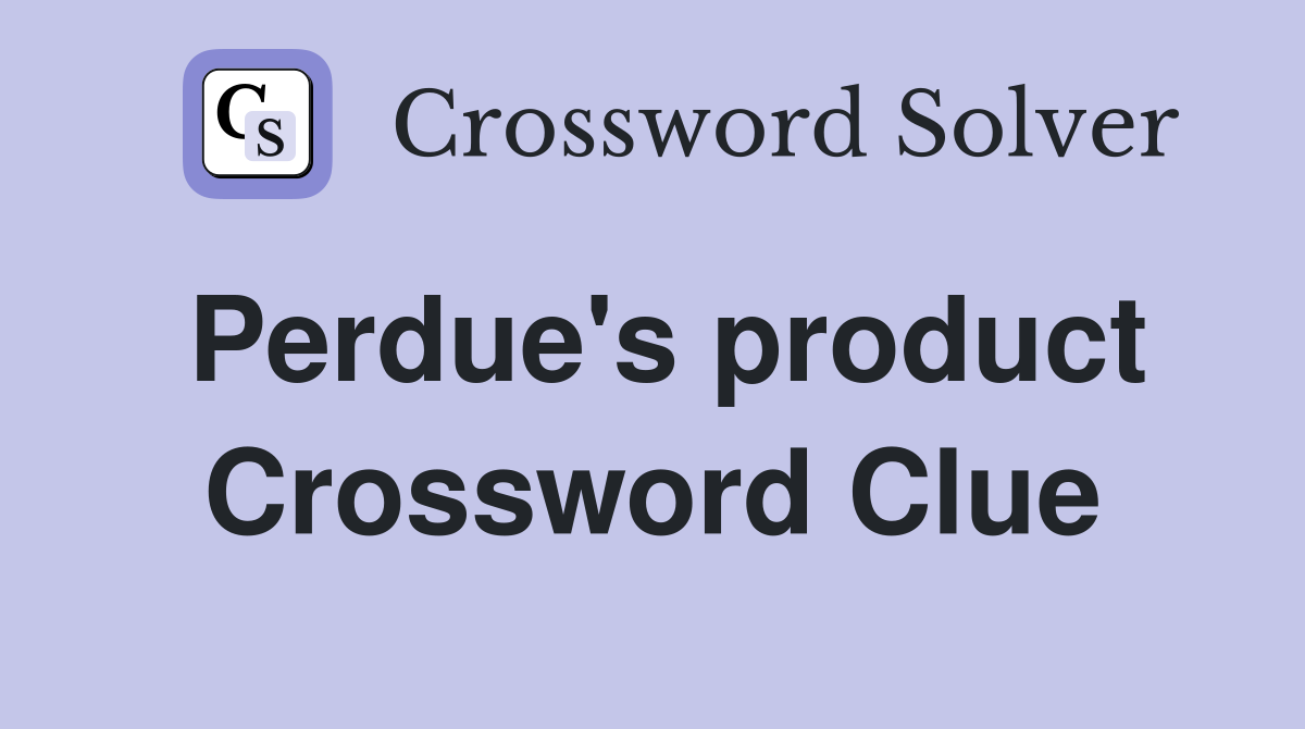 Perdue's product Crossword Clue
