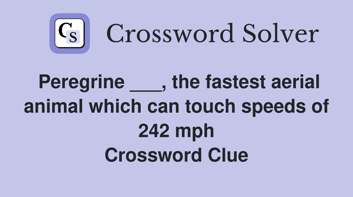 Peregrine ___, the fastest aerial animal which can touch speeds of 242 mph Crossword Clue