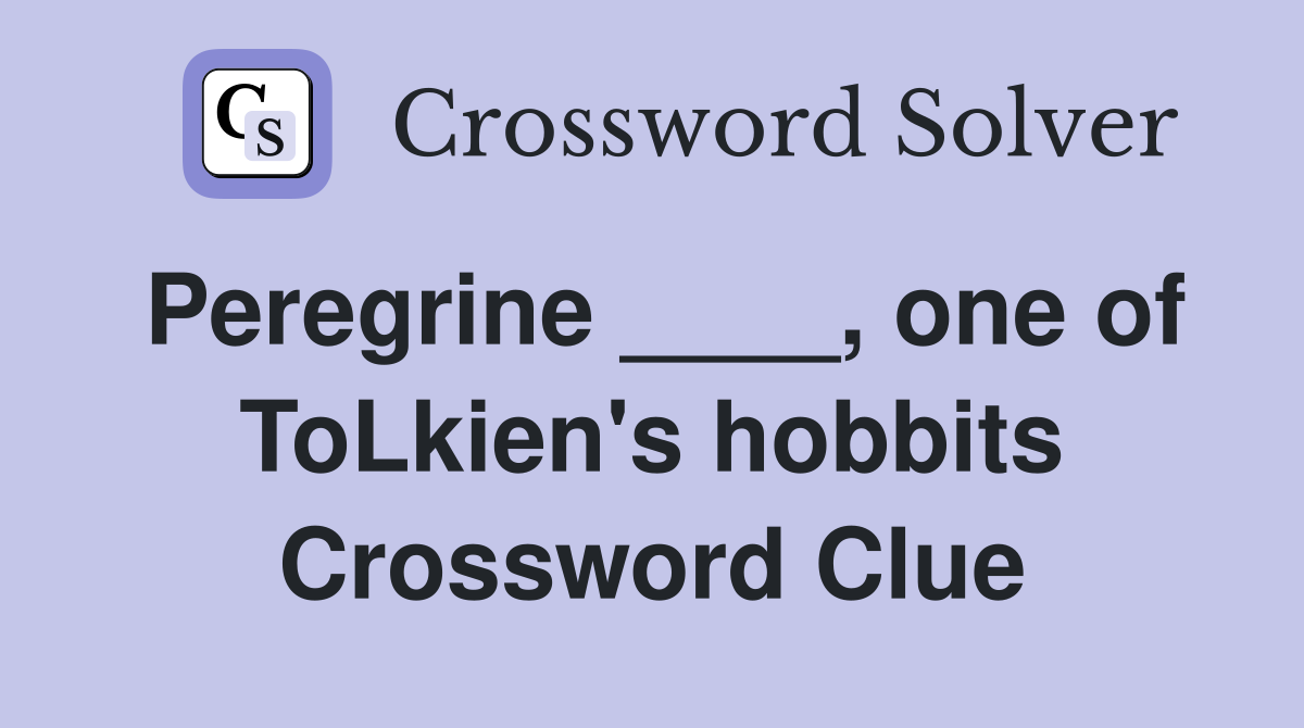 Peregrine ____, one of ToLkien's hobbits Crossword Clue