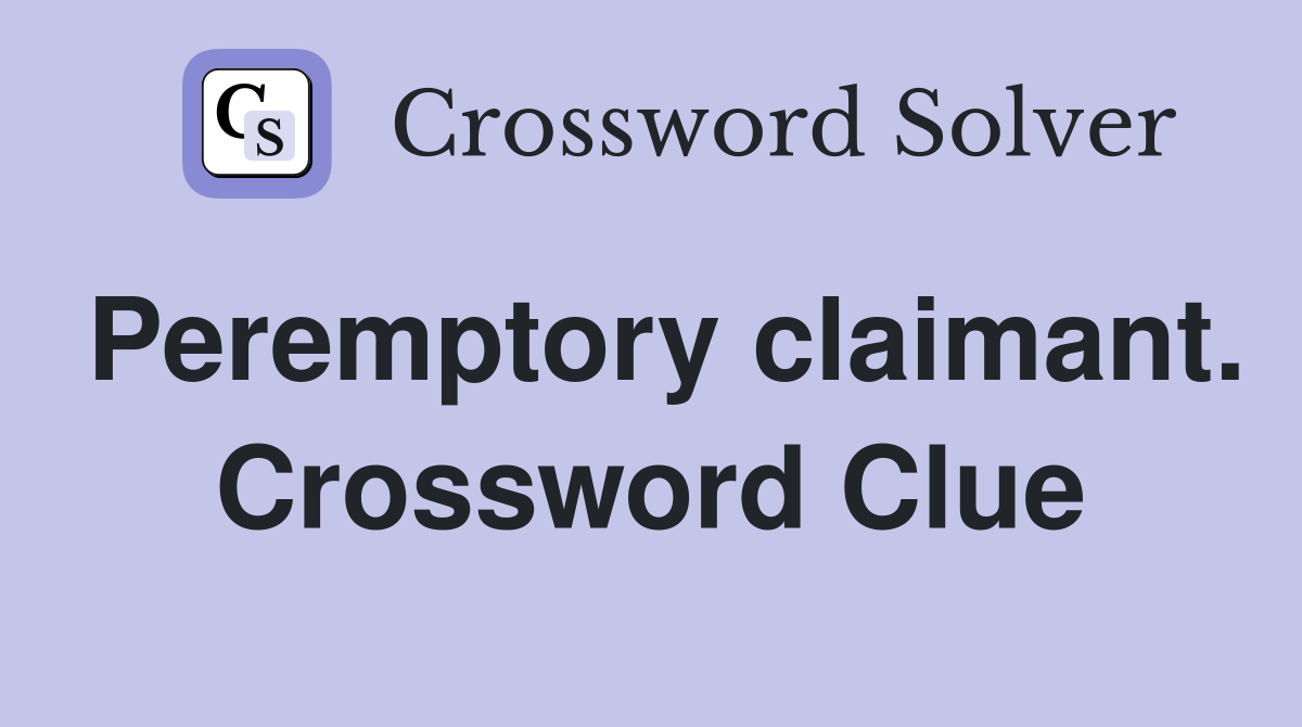 Peremptory claimant. Crossword Clue