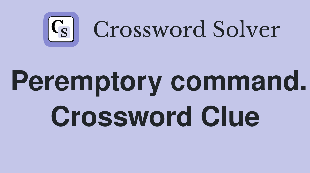 Peremptory command. Crossword Clue