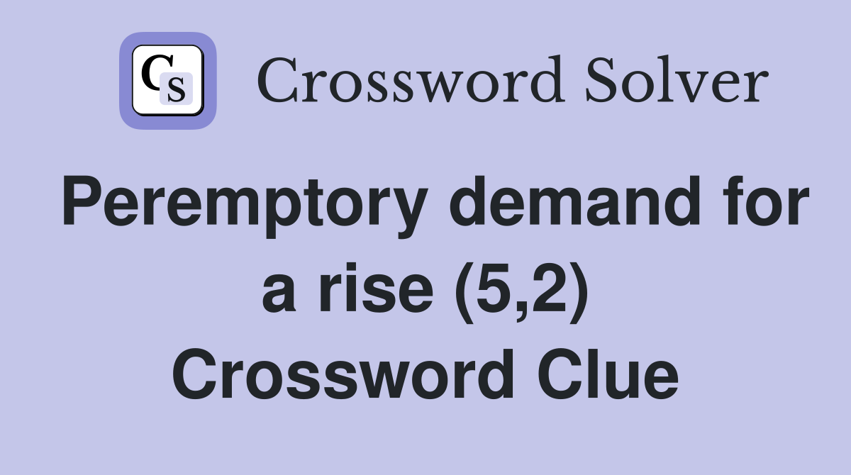 Peremptory demand for a rise (5,2) Crossword Clue