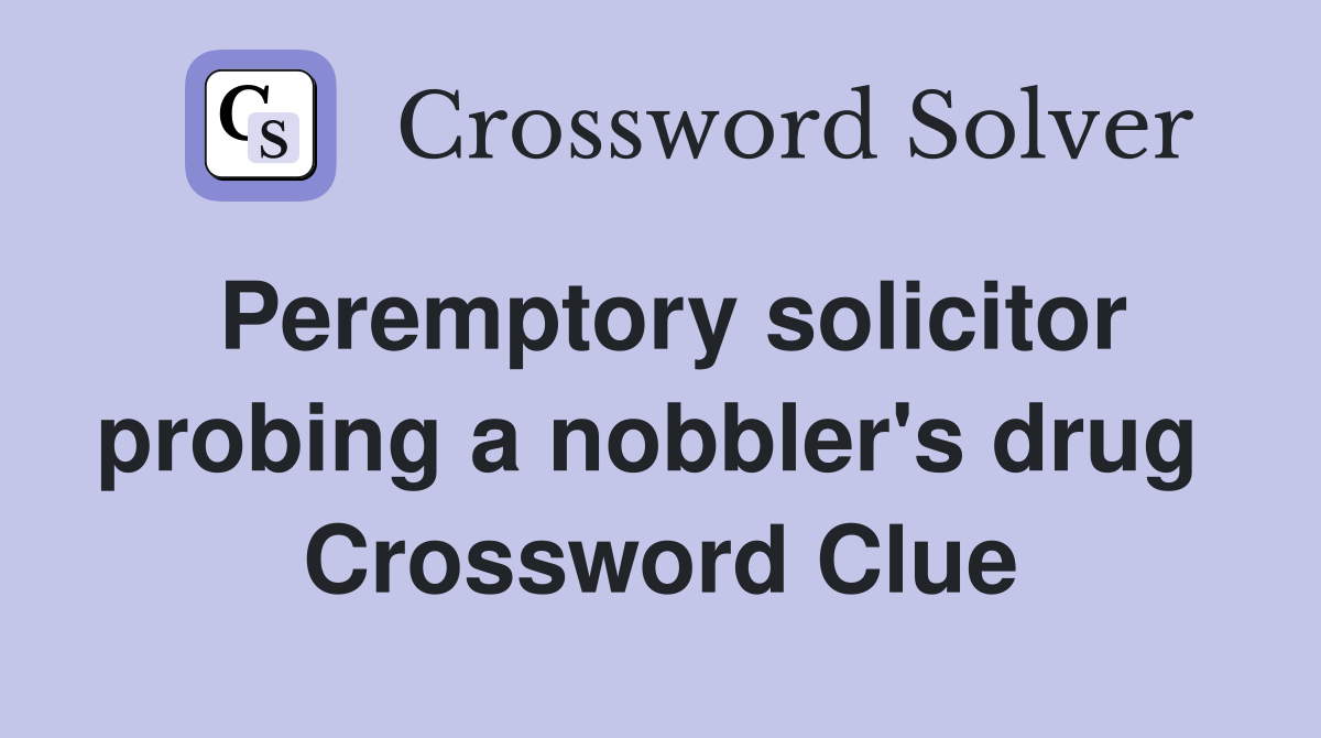 Peremptory solicitor probing a nobbler's drug  Crossword Clue