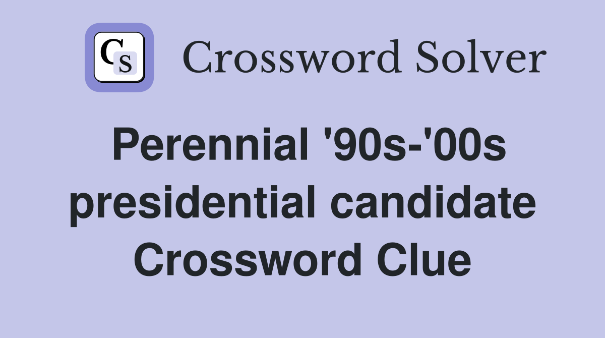 Perennial '90s-'00s presidential candidate Crossword Clue