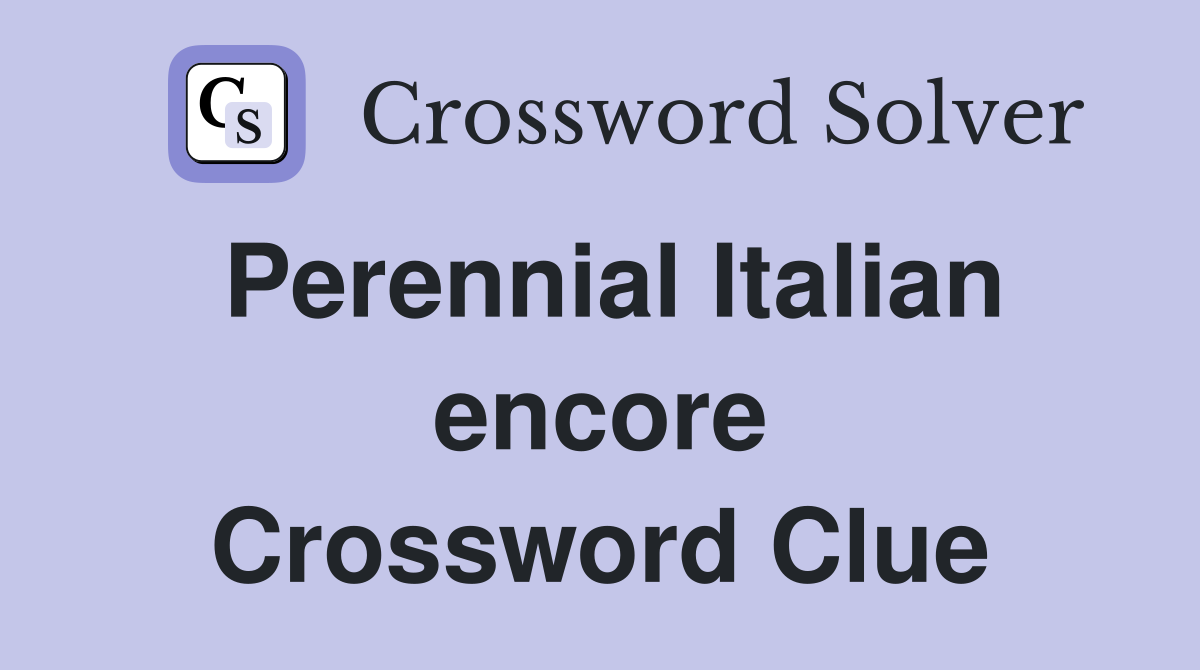 Perennial Italian encore Crossword Clue