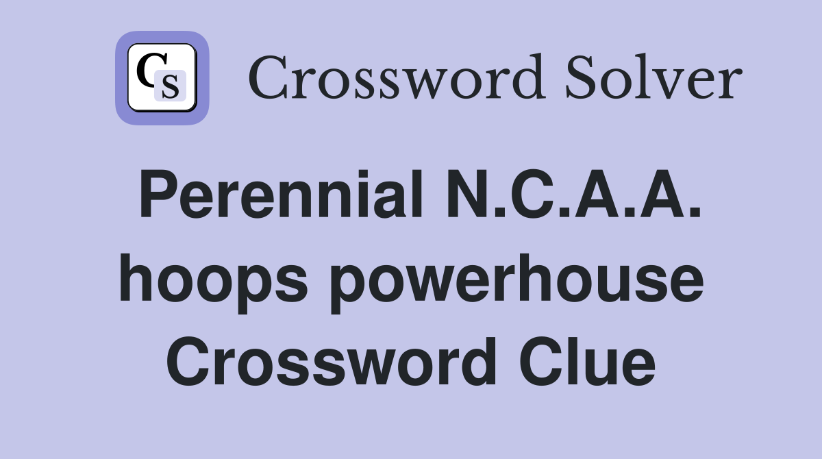 Perennial N.C.A.A. hoops powerhouse Crossword Clue