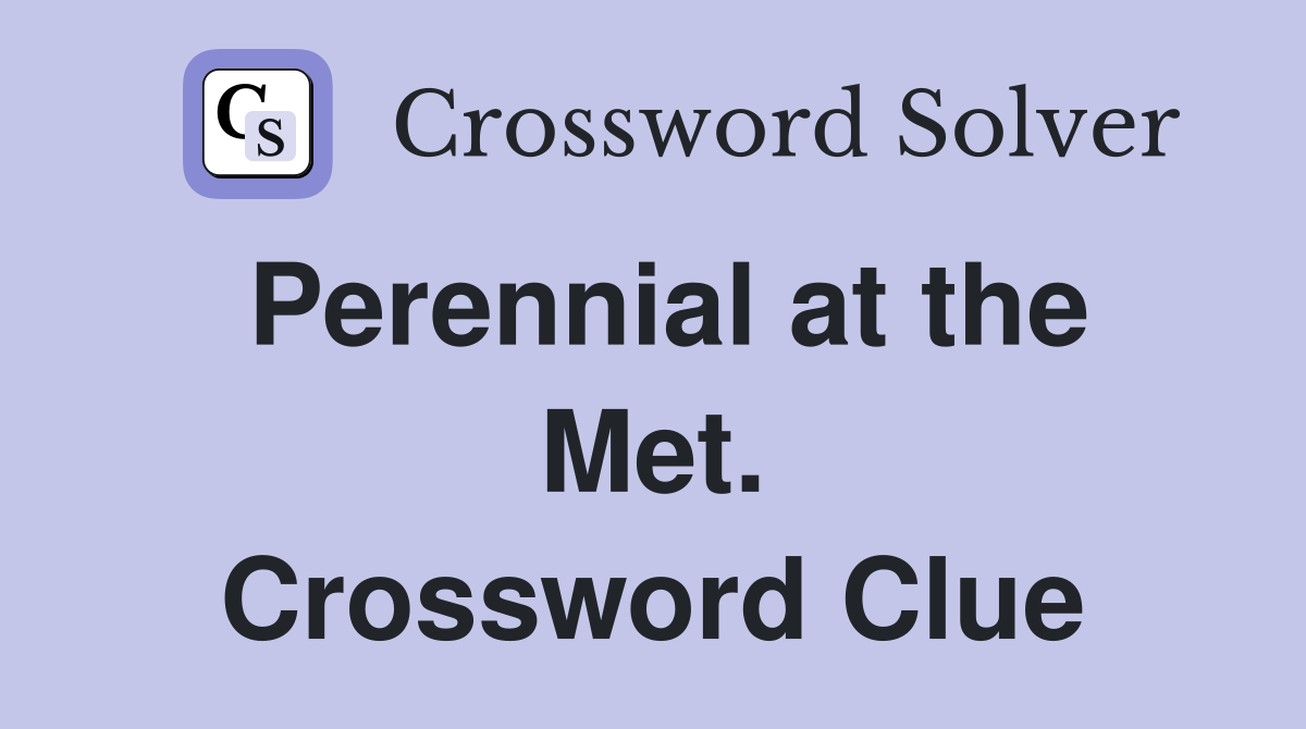 Perennial at the Met. Crossword Clue
