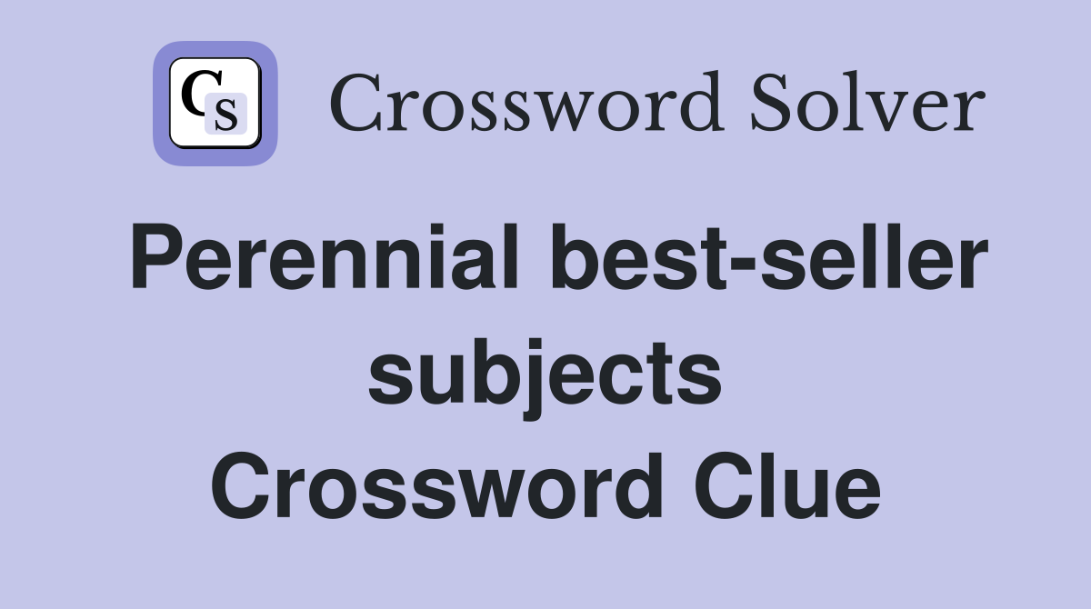 Perennial best-seller subjects Crossword Clue