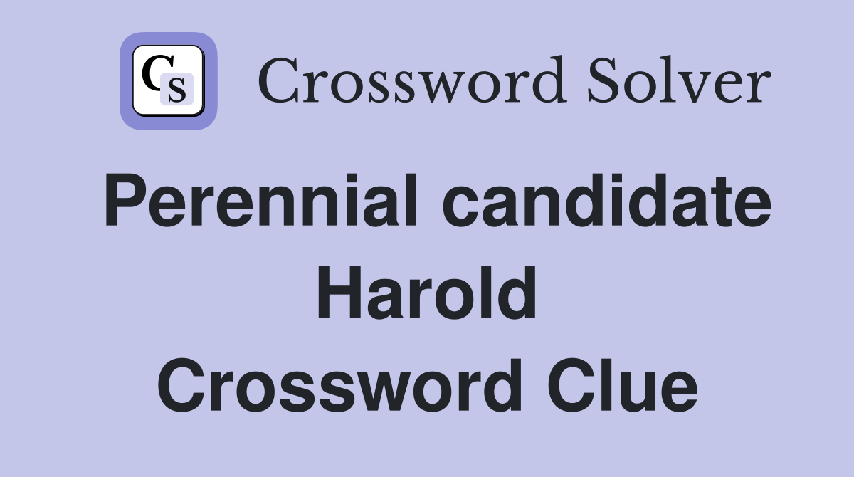 Perennial candidate Harold Crossword Clue
