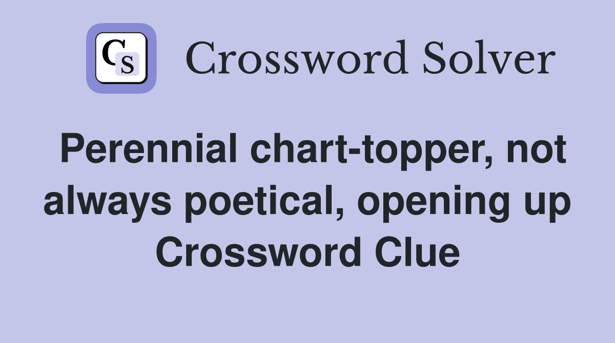 Perennial chart-topper, not always poetical, opening up Crossword Clue