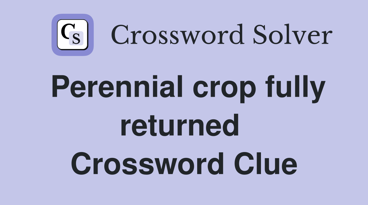 Perennial crop fully returned  Crossword Clue
