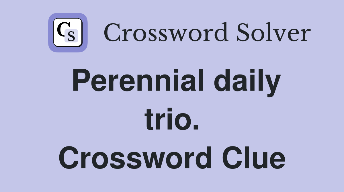 Perennial daily trio. Crossword Clue