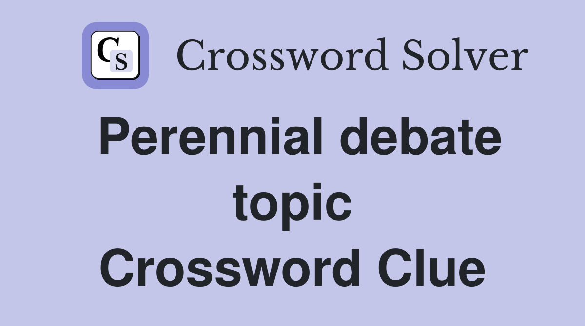 Perennial debate topic Crossword Clue