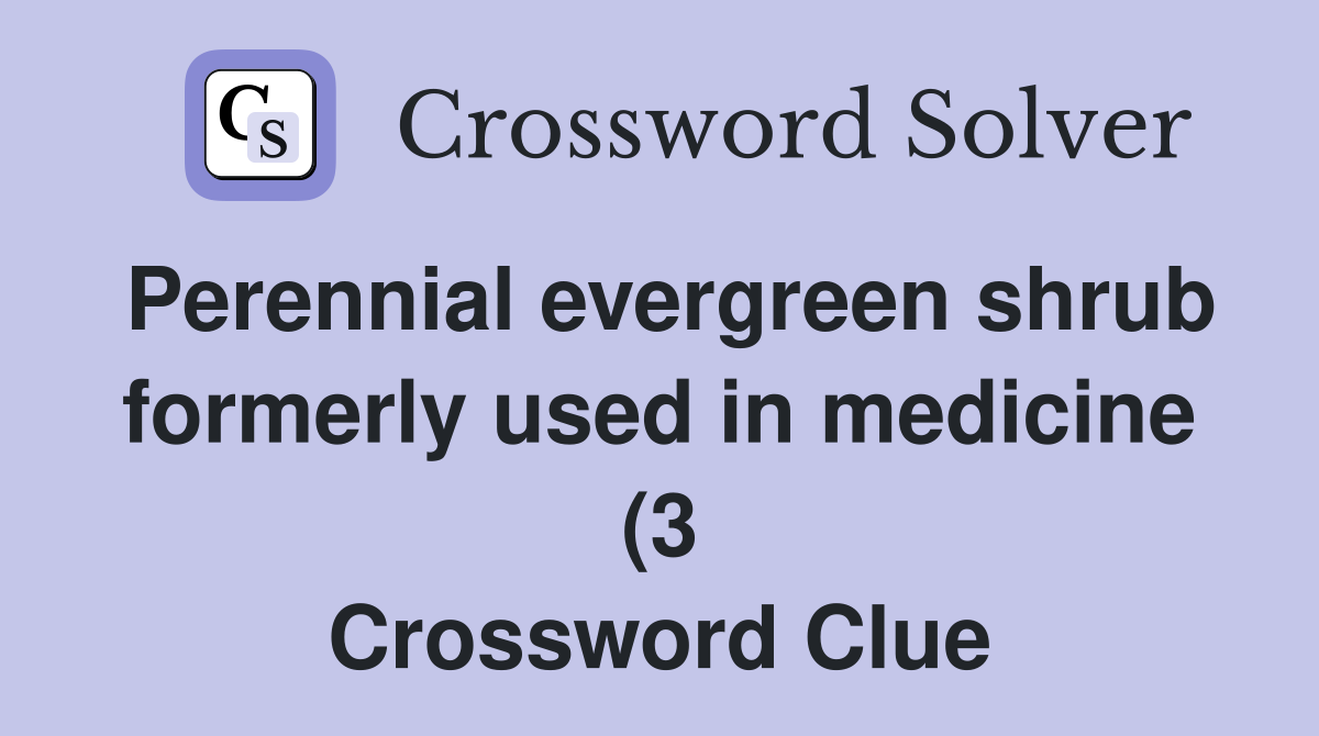 Perennial evergreen shrub formerly used in medicine (3) Crossword Perennial evergreen shrub formerly used in medicine (3) Crossword