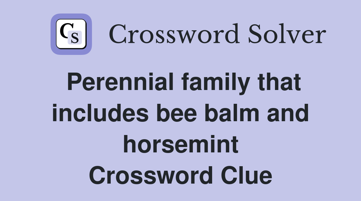 Perennial family that includes bee balm and horsemint Crossword Clue