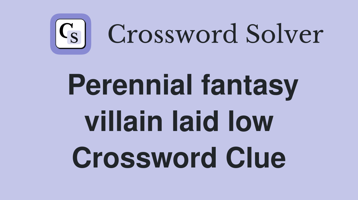 Perennial fantasy villain laid low Crossword Clue