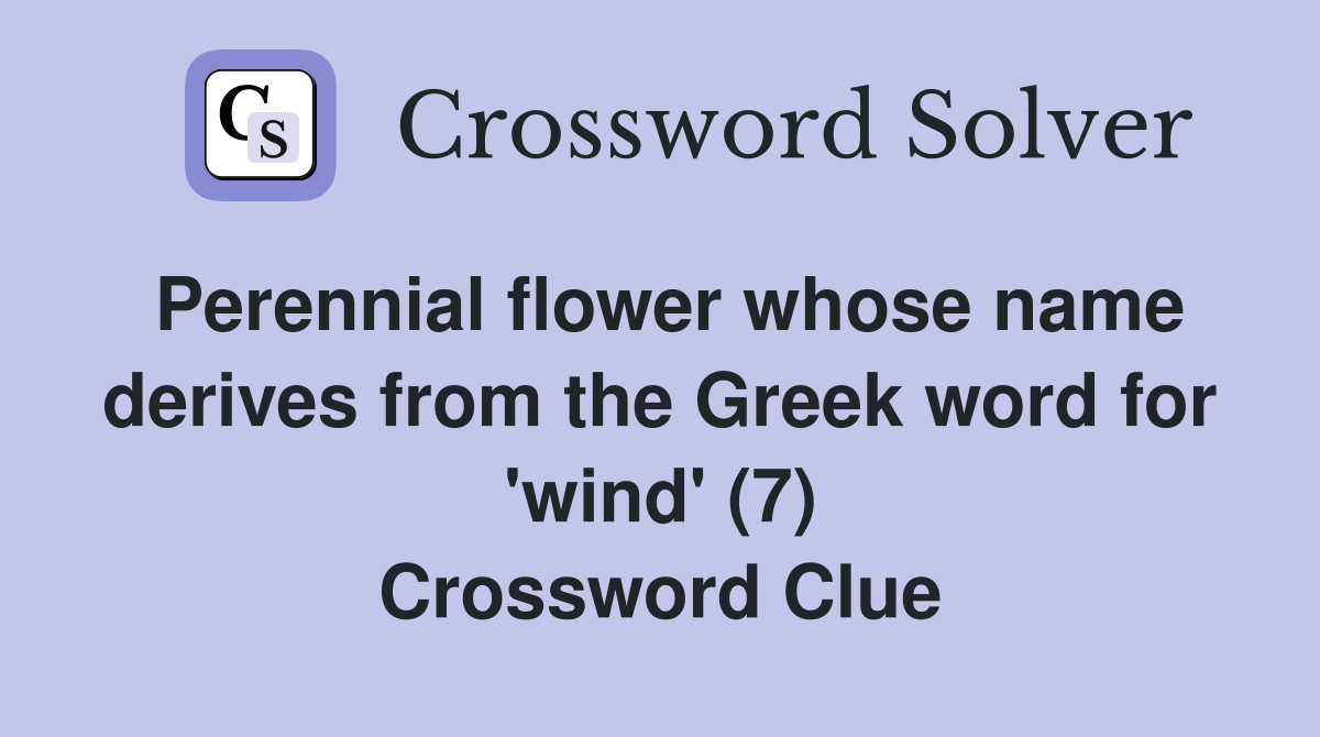 Perennial flower whose name derives from the Greek word for 'wind' (7) Crossword Clue