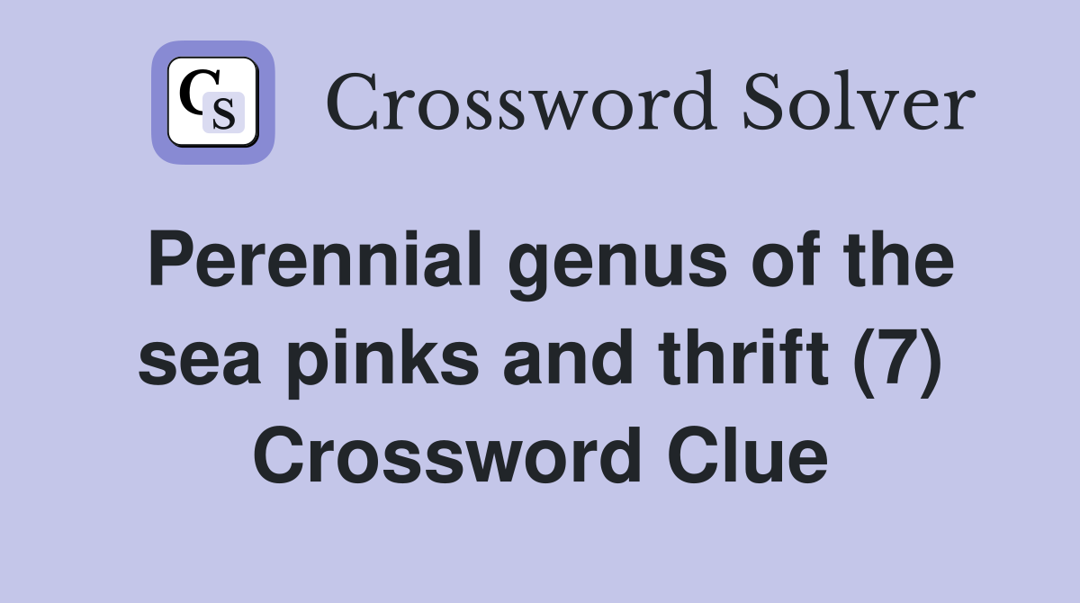 Perennial genus of the sea pinks and thrift (7) Crossword Clue